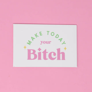 Make Today Your B*tch Magnet